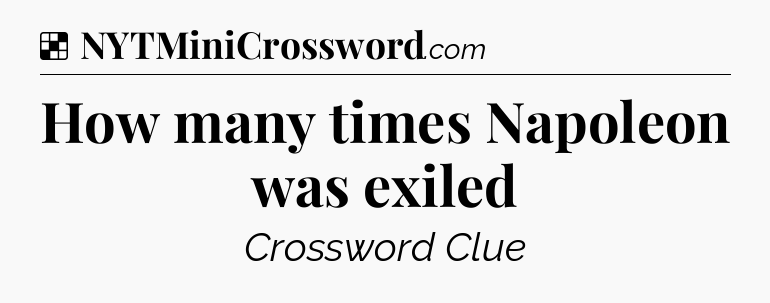 Solution: How many times Napoleon was exiled - NYT Crossword