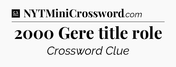 2000 Gere title role - LA Times Crossword