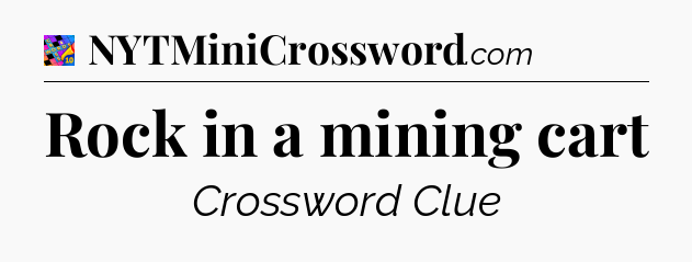 Rock in a mining cart Crossword Clue