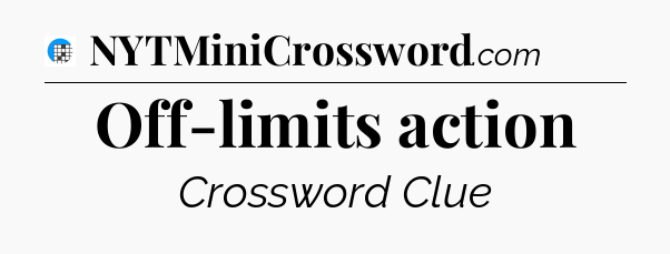 Off-limits action Crossword Clue