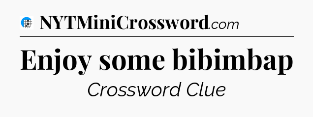 Enjoy some bibimbap Crossword Clue