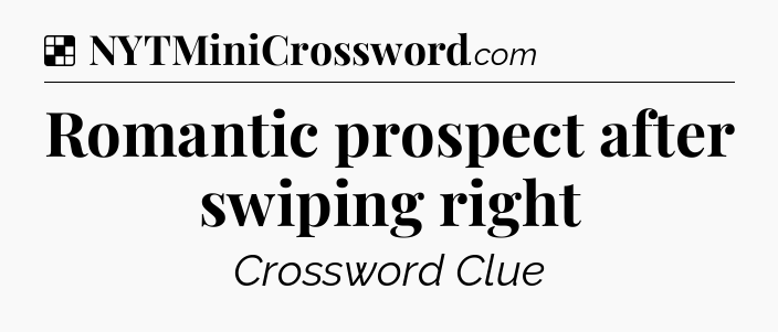 Solution: Romantic prospect after swiping right - NYT Crossword
