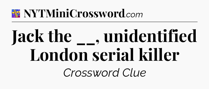 Jack the __, unidentified London serial killer Codycross