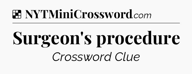 Solution: Surgeon's procedure - NYT Crossword