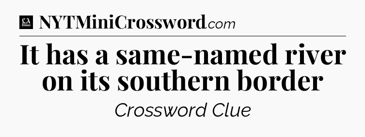 It has a same-named river on its southern border - LA Times Crossword