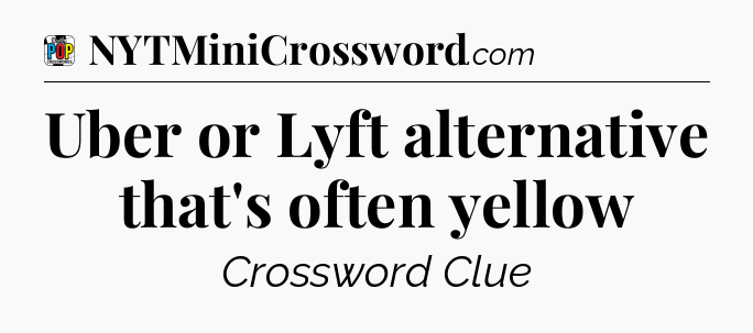Uber or Lyft alternative that's often yellow Crossword Clue
