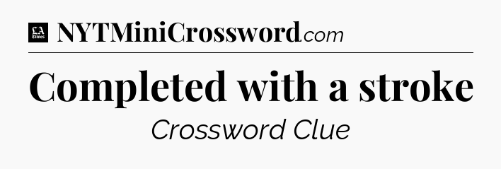 Completed with a stroke - LA Times Crossword