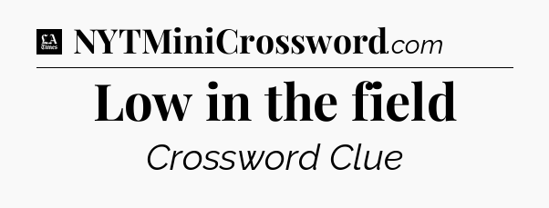 Low in the field - LA Times Crossword