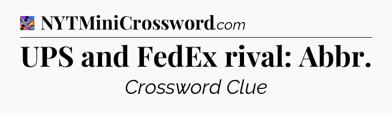 UPS and FedEx rival: Abbr Crossword Clue