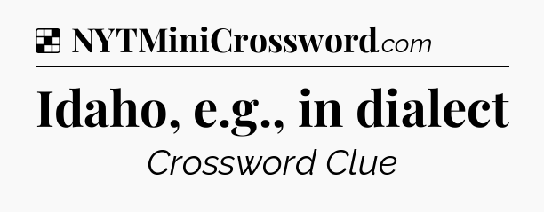 Solution: Idaho, e.g., in dialect - NYT Crossword