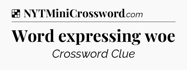 Solution: Word expressing woe - NYT Crossword