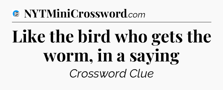 Like the bird who gets the worm, in a saying Crossword Clue