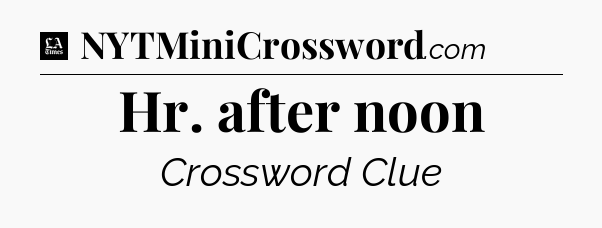 Hr. after noon - LA Times Crossword