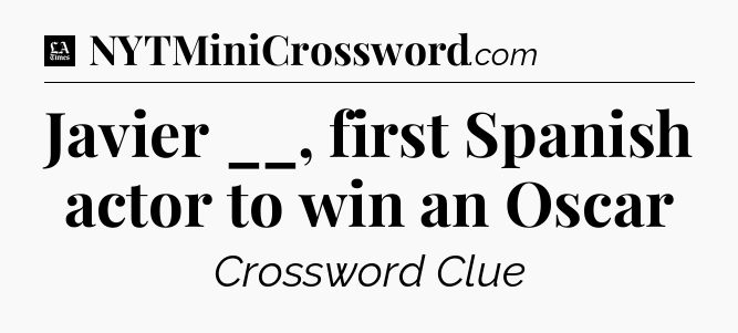 Javier __, first Spanish actor to win an Oscar - LA Times Crossword