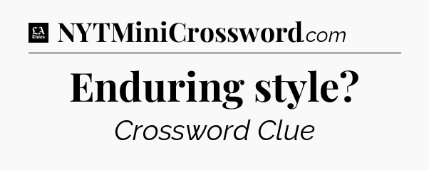 Enduring style - LA Times Crossword