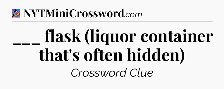 ___ flask (liquor container that's often hidden) Crossword Clue