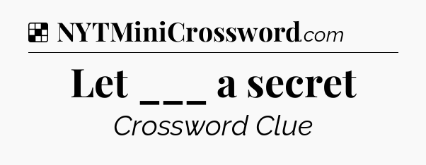 Solution: Let ___ a secret - NYT Crossword