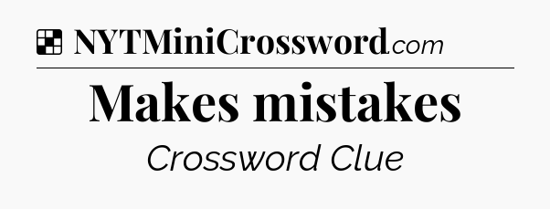 Solution: Makes mistakes - NYT Crossword