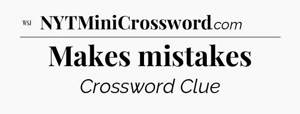 Makes mistakes - WSJ Crossword