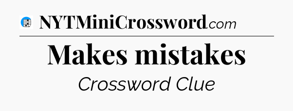 Makes mistakes Crossword Clue