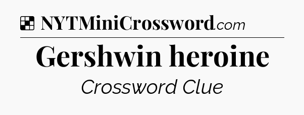Solution: Gershwin heroine - NYT Crossword