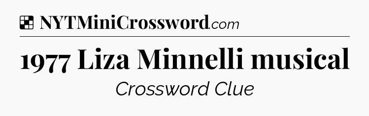 Solution: 1977 Liza Minnelli musical - NYT Crossword