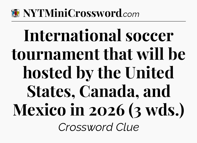 International soccer tournament that will be hosted by the United States, Canada, and Mexico in 2026 (3 wds.) Crossword Clue