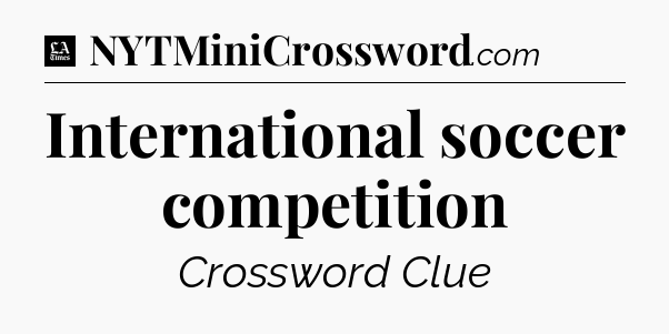 International soccer competition - LA Times Crossword