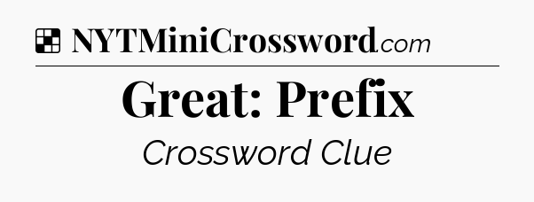 Solution: Great: Prefix - NYT Crossword