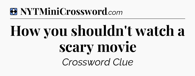 Solution: How you shouldn't watch a scary movie - NYT Mini Crossword