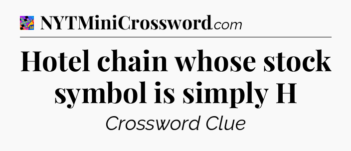 Hotel chain whose stock symbol is simply H Crossword Clue