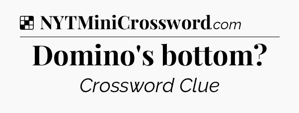 Solution: Domino's bottom - NYT Crossword