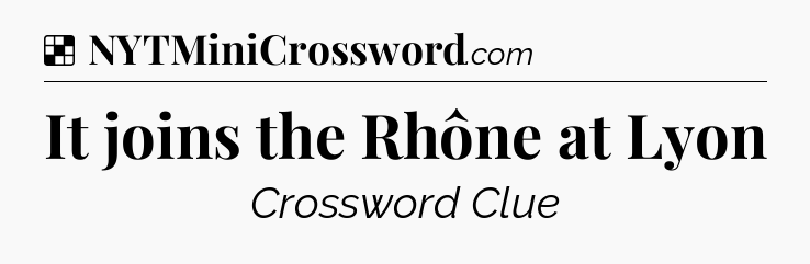 Solution: It joins the Rhône at Lyon - NYT Crossword