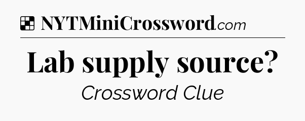 Solution: Lab supply source - NYT Crossword
