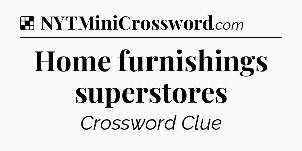 Solution: Home furnishings superstores - NYT Crossword