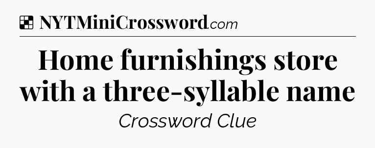 Solution: Home furnishings store with a three-syllable name - NYT Crossword