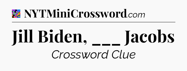 Jill Biden, ___ Jacobs Crossword Clue