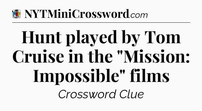 Hunt played by Tom Cruise in the 