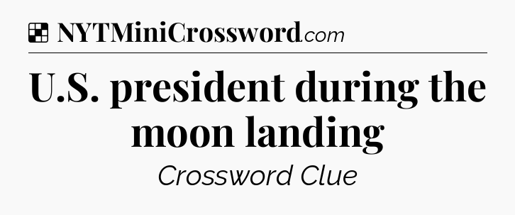 Solution: U.S. president during the moon landing - NYT Crossword