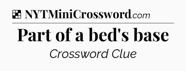 Solution: Part of a bed's base - NYT Crossword