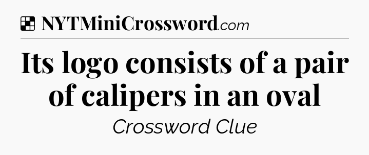 Solution: Its logo consists of a pair of calipers in an oval - NYT Crossword