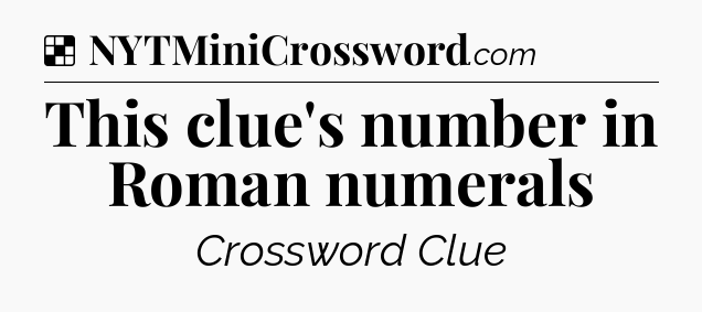Solution: This clue's number in Roman numerals - NYT Crossword