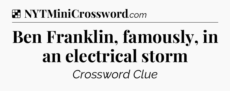 Solution: Ben Franklin, famously, in an electrical storm - NYT Crossword