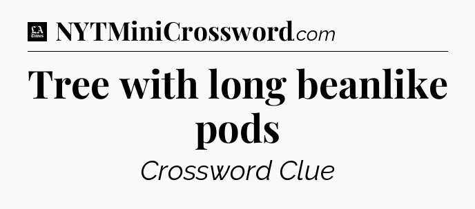 Tree with long beanlike pods - LA Times Crossword