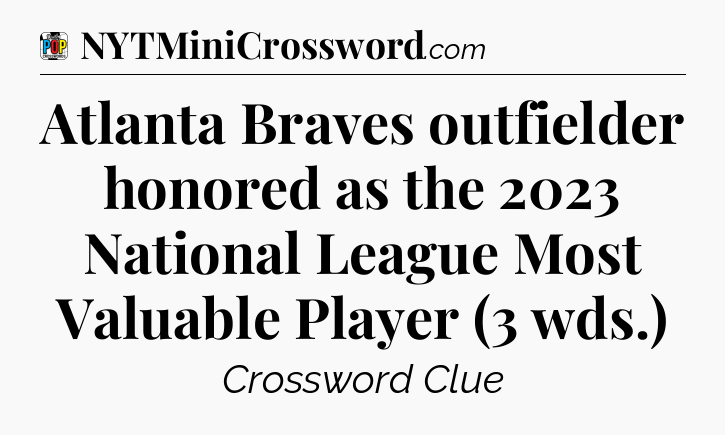 Atlanta Braves outfielder honored as the 2023 National League Most Valuable Player (3 wds.) Crossword Clue