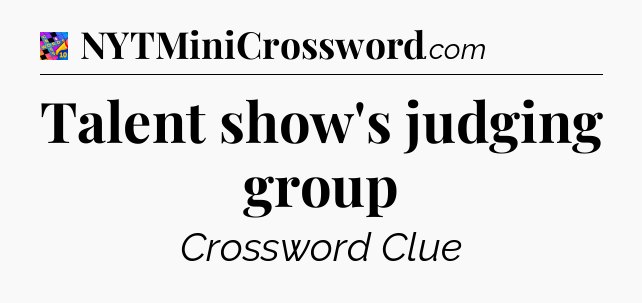 Talent show's judging group Crossword Clue