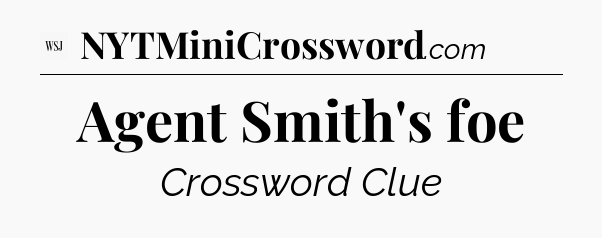 Agent Smith's foe - WSJ Crossword