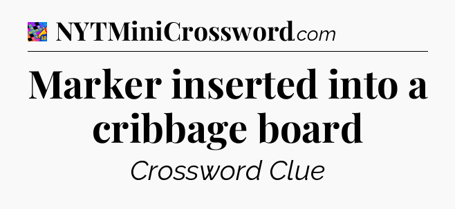 Marker inserted into a cribbage board Crossword Clue