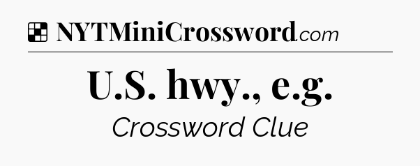 Solution: U.S. hwy., e.g - NYT Crossword