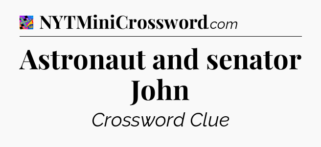 Astronaut and senator John Crossword Clue